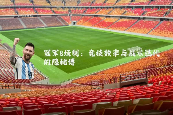 冠军8场制:竞技效率与战术迭代的隐秘博弈
