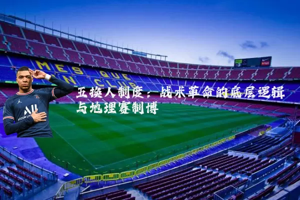 五换人制度:战术革命的底层逻辑与地理赛制博弈