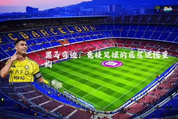 黑马奇迹：竞技足球的底层逻辑重构